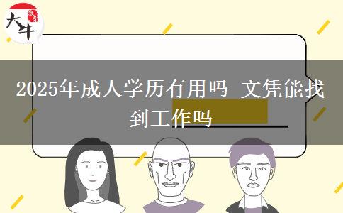 2025年成人學(xué)歷有用嗎 文憑能找到工作嗎