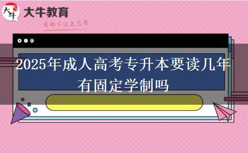 2025年成人高考專升本要讀幾年 有固定學制嗎