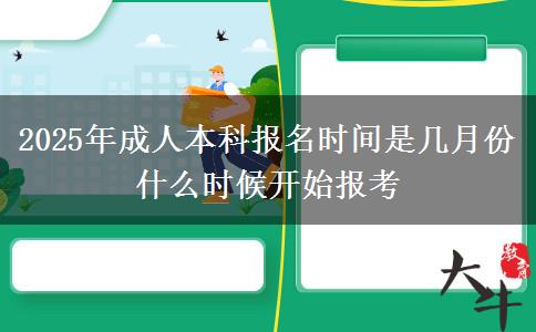 2025年成人本科報(bào)名時(shí)間是幾月份 什么時(shí)候開(kāi)始報(bào)考