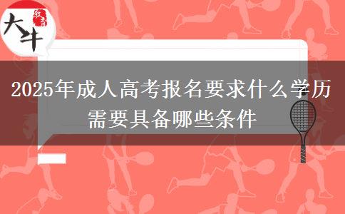 2025年成人高考報名要求什么學歷 需要具備哪些條件