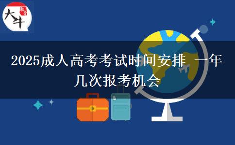 2025成人高考考試時(shí)間安排 一年幾次報(bào)考機(jī)會(huì)