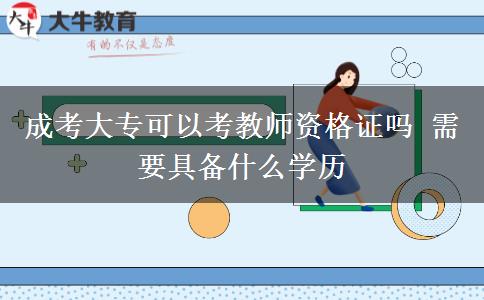 成考大專(zhuān)可以考教師資格證嗎 需要具備什么學(xué)歷