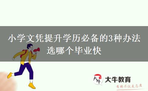 小學(xué)文憑提升學(xué)歷必備的3種辦法 選哪個(gè)畢業(yè)快
