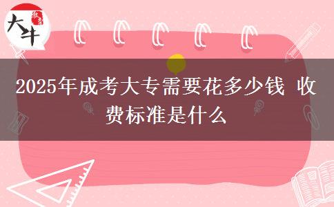 2025年成考大專(zhuān)需要花多少錢(qián) 收費(fèi)標(biāo)準(zhǔn)是什么