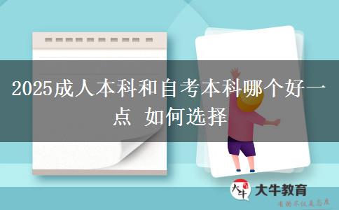 2025成人本科和自考本科哪個好一點 如何選擇