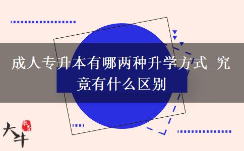 成人專升本有哪兩種升學方式 究竟有什么區(qū)別