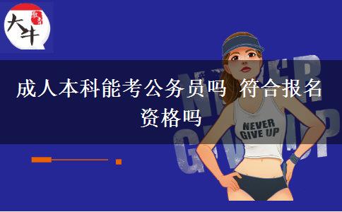 成人本科能考公務員嗎 符合報名資格嗎