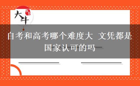 自考和高考哪個(gè)難度大 文憑都是國家認(rèn)可的嗎