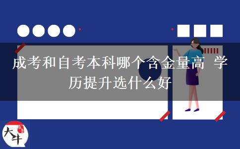 成考和自考本科哪個(gè)含金量高 學(xué)歷提升選什么好