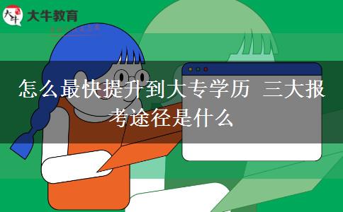 怎么最快提升到大專學歷 三大報考途徑是什么