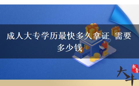 成人大專(zhuān)學(xué)歷最快多久拿證 需要多少錢(qián)