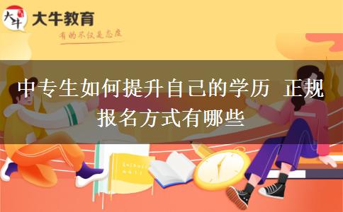 中專生如何提升自己的學(xué)歷 正規(guī)報(bào)名方式有哪些