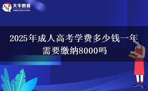 2025年成人高考學費多少錢一年 需要繳納8000嗎