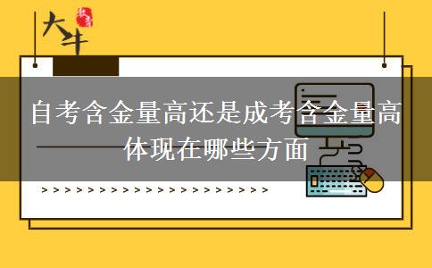自考含金量高還是成考含金量高 體現(xiàn)在哪些方面