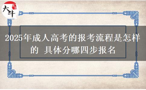 2025年成人高考的報考流程是怎樣的 具體分哪四步報名