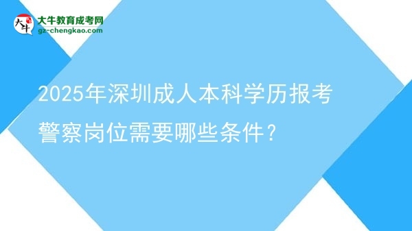 2025年深圳成人本科學(xué)歷報(bào)考警察崗位需要哪些條件？圖片