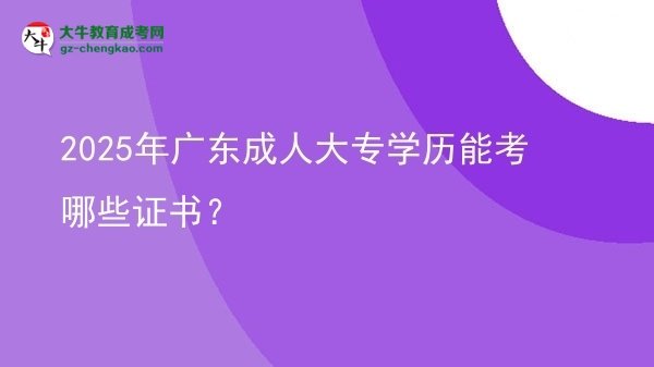 2025年廣東成人大專學(xué)歷能考哪些證書？圖片