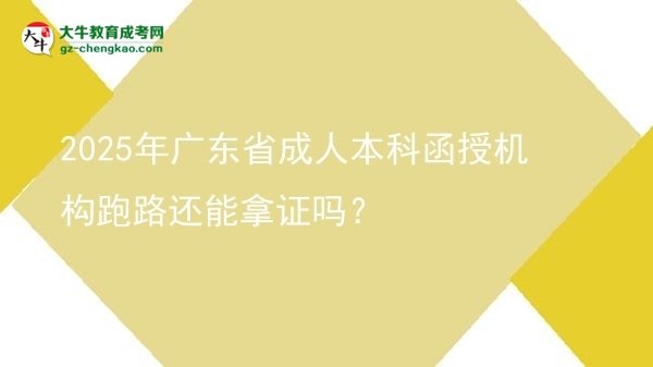 2025年廣東省成人本科函授機(jī)構(gòu)跑路還能拿證嗎？圖片