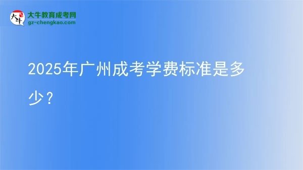【揭秘】2025年廣州成考學費標準是多少？
