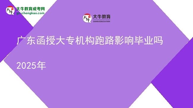 廣東函授大專(zhuān)機(jī)構(gòu)跑路影響畢業(yè)嗎2025年圖片
