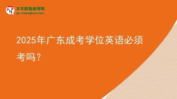 2025年廣東成考學位英語必須考嗎？圖片