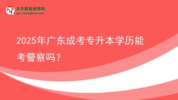 2025年廣東成考專升本學(xué)歷能考警察嗎？圖片