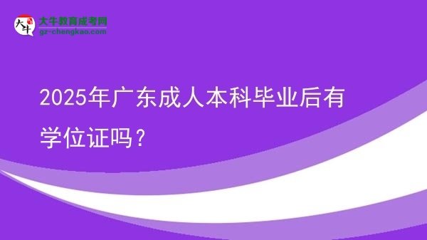 2025年廣東成人本科畢業(yè)后有學(xué)位證嗎？圖片