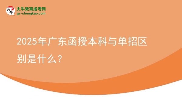 2025年廣東函授本科與單招區(qū)別是什么？圖片