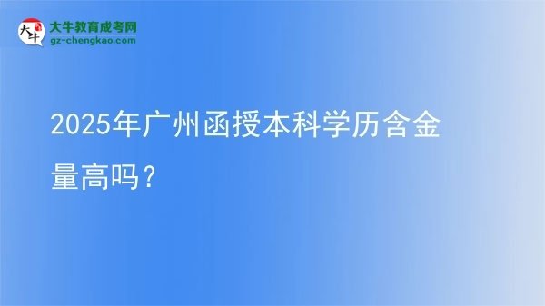 2025年廣州函授本科學(xué)歷含金量高嗎？圖片