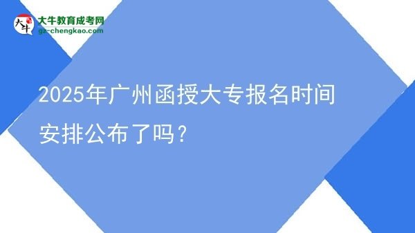 2025年廣州函授大專報名時間安排公布了嗎？圖片