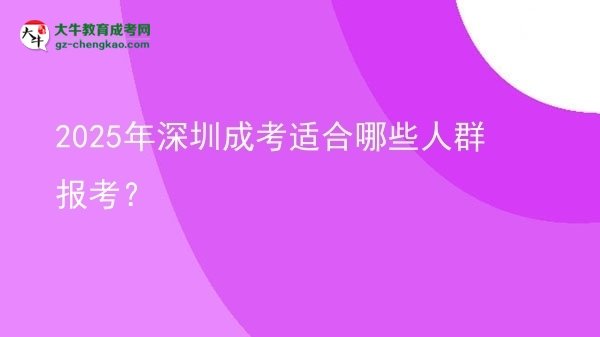 2025年深圳成考適合哪些人群報考？圖片