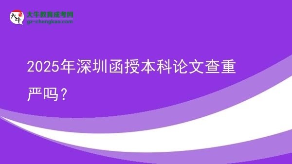 2025年深圳函授本科論文查重嚴(yán)嗎？圖片