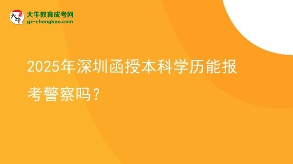 2025年深圳函授本科學(xué)歷能報考警察嗎？圖片