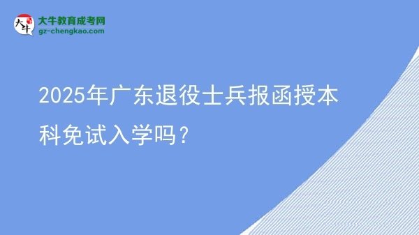 2025年廣東退役士兵報函授本科免試入學(xué)嗎？圖片