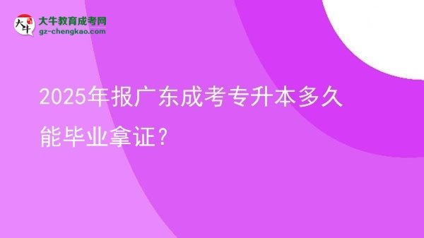 2025年報(bào)廣東成考專(zhuān)升本多久能畢業(yè)拿證？圖片