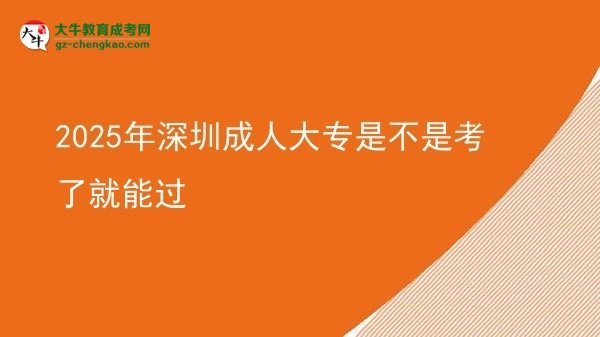 2025年深圳成人大專是不是考了就能過(guò)圖片