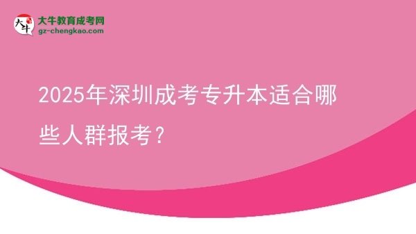 2025年深圳成考專升本適合哪些人群報考？圖片