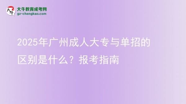 2025年廣州成人大專與單招的區(qū)別是什么？報(bào)考指南圖片