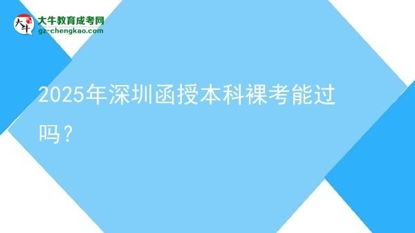 2025年深圳函授本科裸考能過嗎？圖片