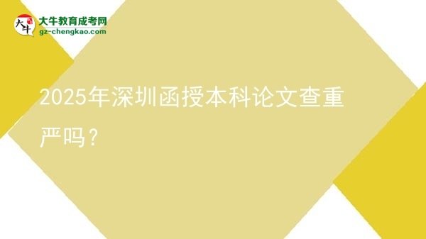 2025年深圳函授本科論文查重嚴(yán)嗎？圖片