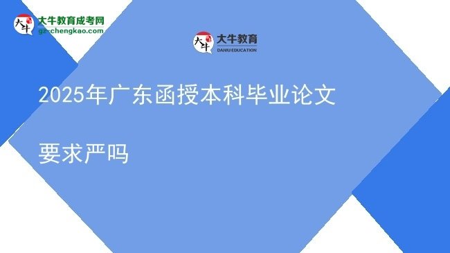 2025年廣東函授本科畢業(yè)論文要求嚴嗎圖片