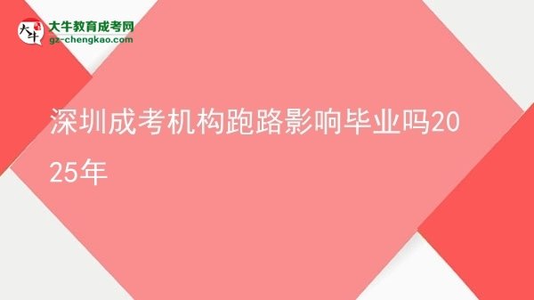 深圳成考機(jī)構(gòu)跑路影響畢業(yè)嗎2025年