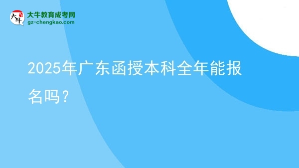 2025年廣東函授本科全年能報名嗎？圖片