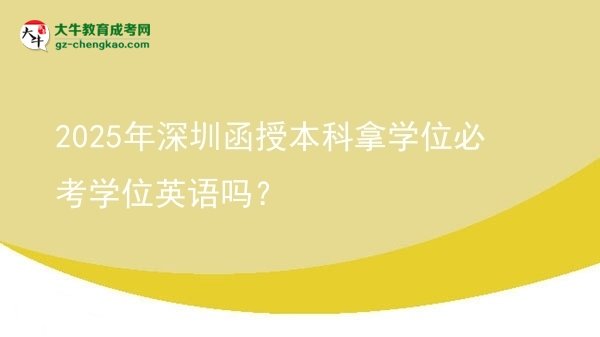 2025年深圳函授本科拿學(xué)位必考學(xué)位英語(yǔ)嗎？圖片
