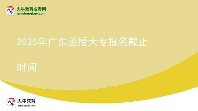2025年廣東函授大專報(bào)名截止時間圖片