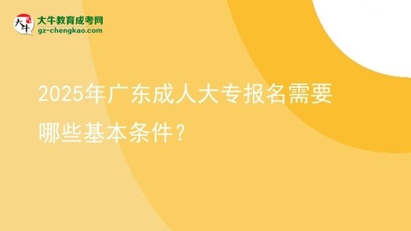2025年廣東成人大專報名需要哪些基本條件？圖片