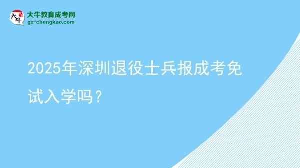2025年深圳退役士兵報(bào)成考免試入學(xué)嗎？圖片