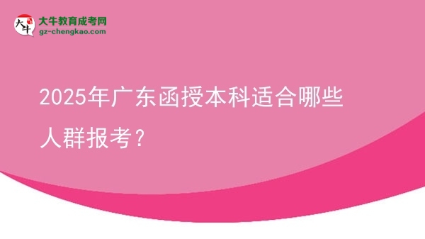 2025年廣東函授本科適合哪些人群報考？圖片