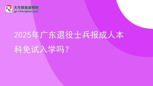 2025年廣東退役士兵報成人本科免試入學嗎？圖片