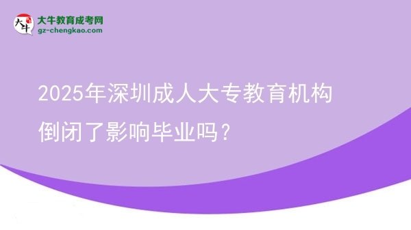 2025年深圳成人大專教育機構倒閉了影響畢業(yè)嗎？圖片